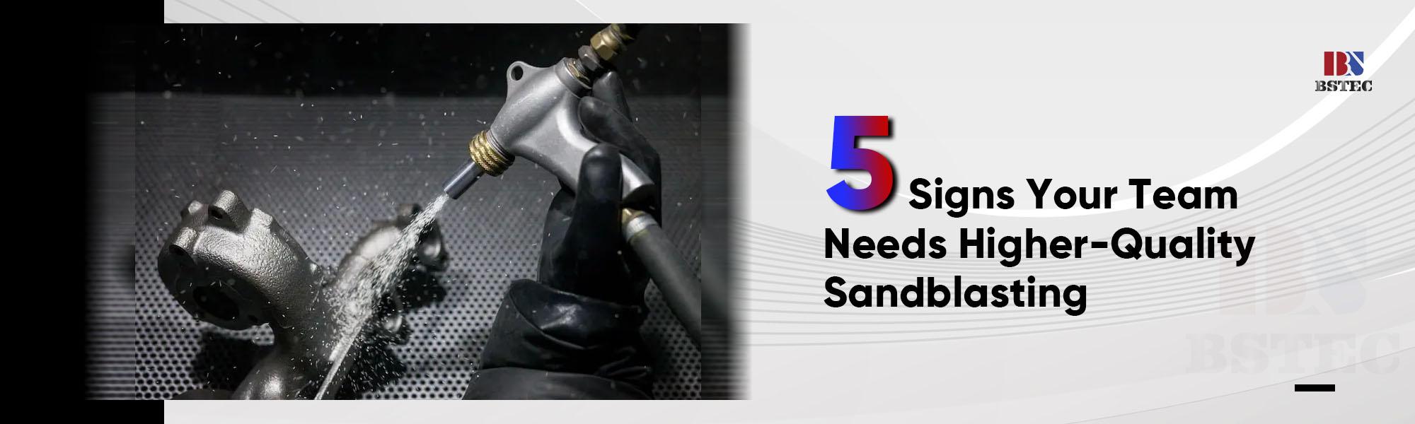 5 Signs Your Team Needs Higher-Quality Sandblasting