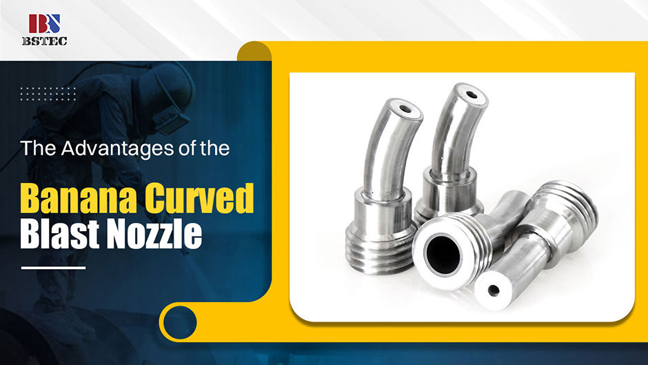 The Advantages of the Banana Curved Blast Nozzle