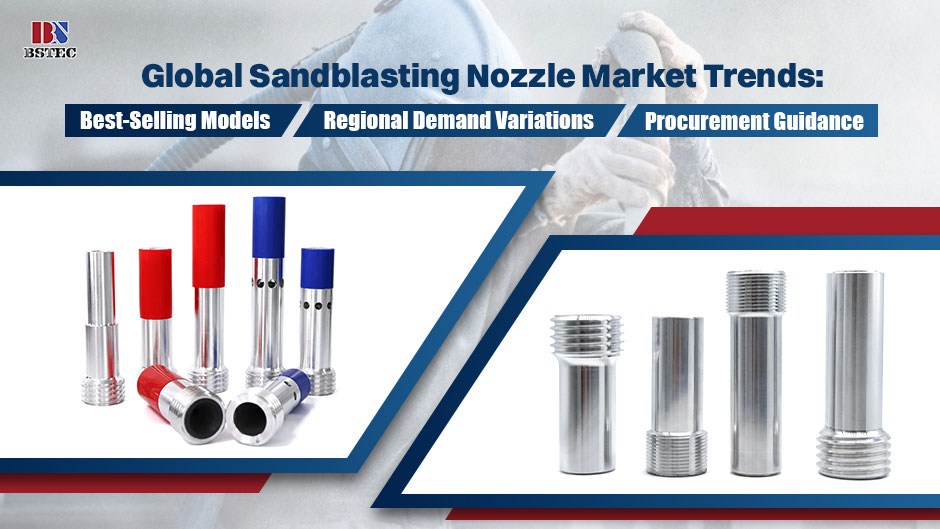 Global Sandblasting Nozzle Market Trends: Best-Selling Models, Regional Demand Variations, and Procurement Guidance