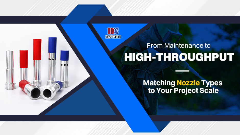 From Maintenance to High-Throughput: Matching Nozzle Types to Your Project Scale