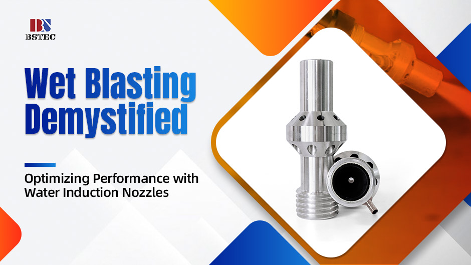 Wet Blasting Demystified: Optimizing Performance with Water Induction Nozzles Wet Blasting Demystified: Optimizing Performance with Water Induction Nozzles